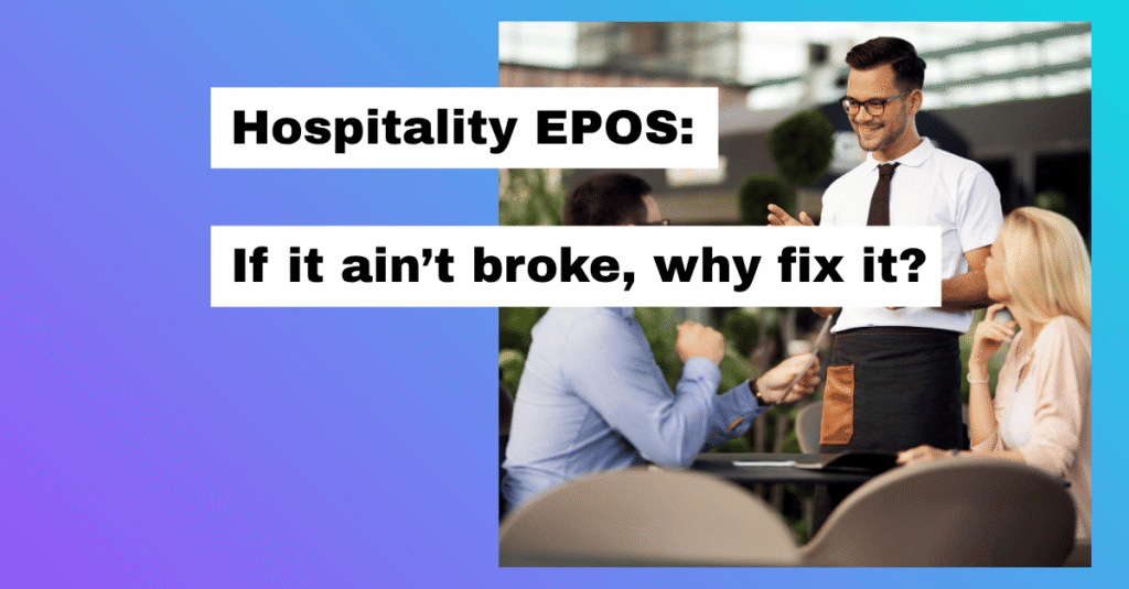 Hospitality EPOS: If it ain't broke, why fix it?